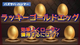 【パズサバ･ハンマー】ラッキーゴールドエッグ解説★ローダンゲットの効率よい方法は？？